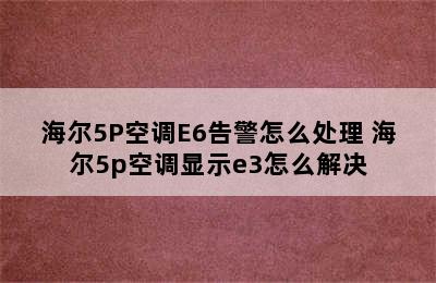 海尔5P空调E6告警怎么处理 海尔5p空调显示e3怎么解决